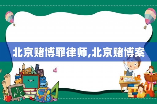 北京賭博罪律師,北京賭博案