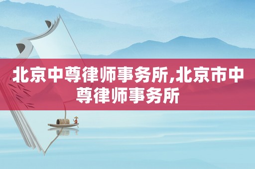 北京中尊律師事務(wù)所,北京市中尊律師事務(wù)所