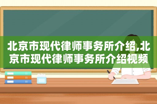北京市現(xiàn)代律師事務(wù)所介紹,北京市現(xiàn)代律師事務(wù)所介紹視頻