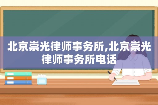 北京崇光律師事務(wù)所,北京崇光律師事務(wù)所電話