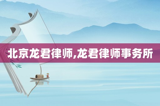 北京龍君律師,龍君律師事務(wù)所