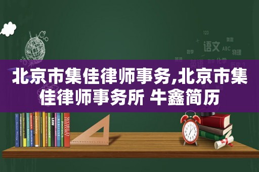 北京市集佳律師事務(wù),北京市集佳律師事務(wù)所 牛鑫簡歷