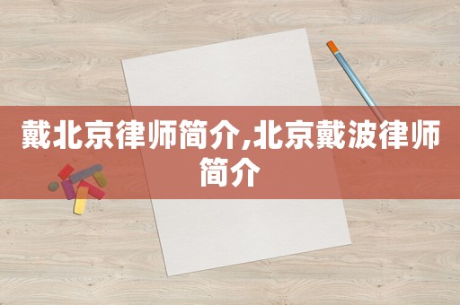 戴北京律師簡(jiǎn)介,北京戴波律師簡(jiǎn)介