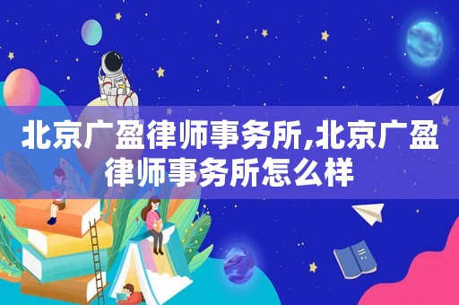 北京廣盈律師事務(wù)所,北京廣盈律師事務(wù)所怎么樣
