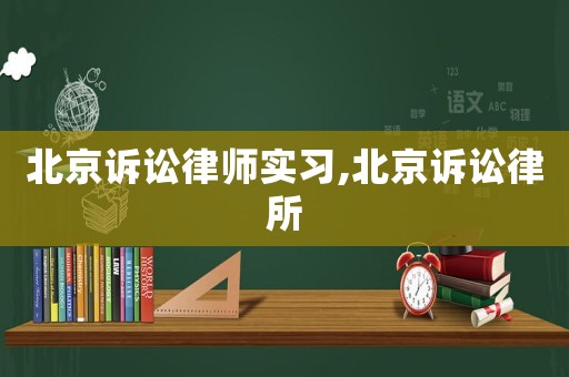 北京訴訟律師實習,北京訴訟律所