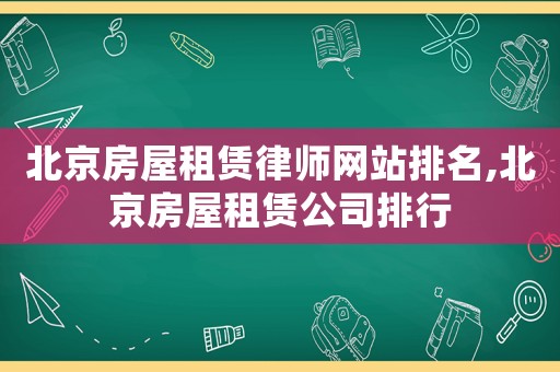北京房屋租賃律師網(wǎng)站排名,北京房屋租賃公司排行