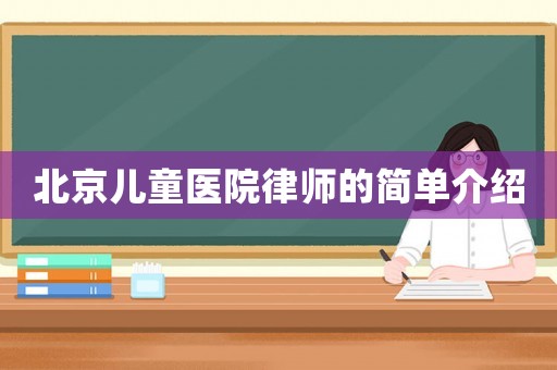 北京兒童醫(yī)院律師的簡單介紹