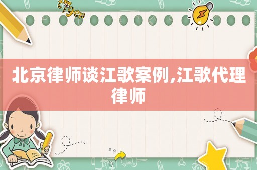 北京律師談江歌案例,江歌代理律師