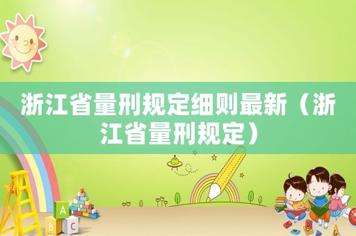 浙江省量刑規(guī)定細(xì)則最新（浙江省量刑規(guī)定）
