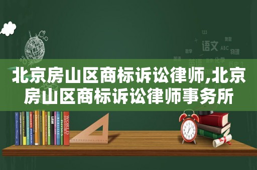 北京房山區(qū)商標(biāo)訴訟律師,北京房山區(qū)商標(biāo)訴訟律師事務(wù)所
