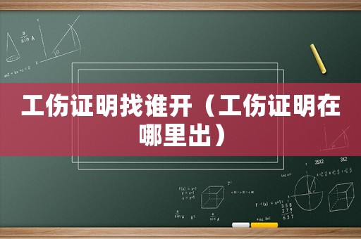 工傷證明找誰開（工傷證明在哪里出）