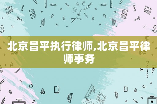 北京昌平執(zhí)行律師,北京昌平律師事務(wù)