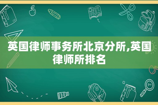 英國律師事務(wù)所北京分所,英國律師所排名