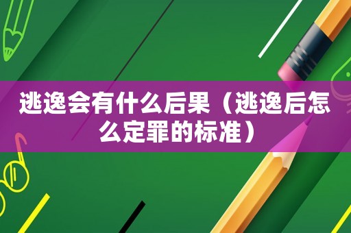 逃逸會有什么后果（逃逸后怎么定罪的標(biāo)準(zhǔn)）