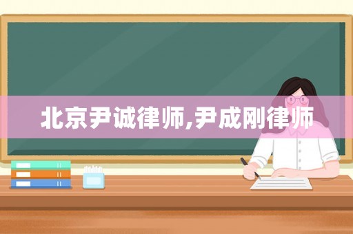 北京尹誠律師,尹成剛律師