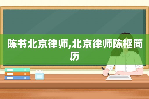 陳書北京律師,北京律師陳樞簡歷
