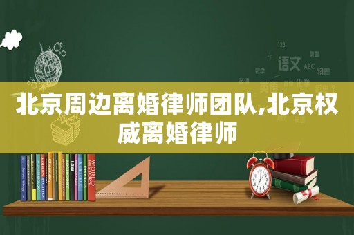 北京周邊離婚律師團隊,北京權(quán)威離婚律師
