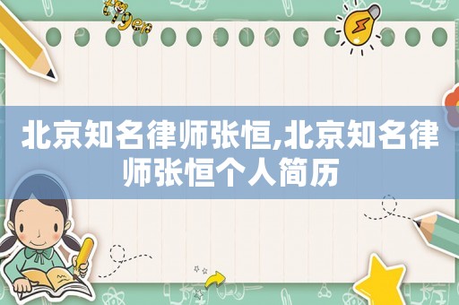 北京知名律師張恒,北京知名律師張恒個人簡歷