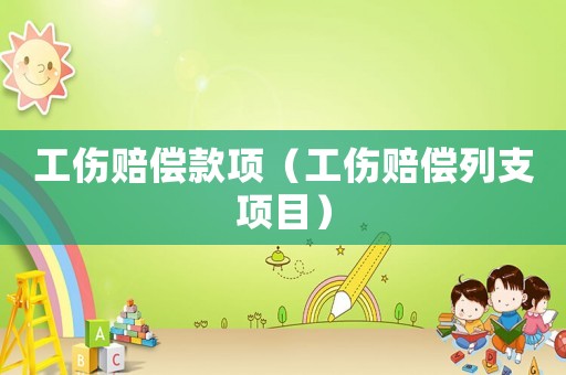 工傷賠償款項(xiàng)（工傷賠償列支項(xiàng)目）
