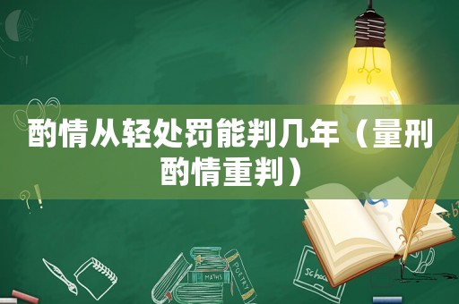 酌情從輕處罰能判幾年（量刑酌情重判）