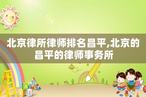 北京律所律師排名昌平,北京的昌平的律師事務(wù)所