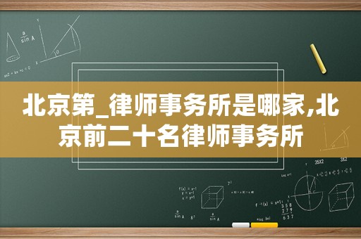 北京第_律師事務(wù)所是哪家,北京前二十名律師事務(wù)所