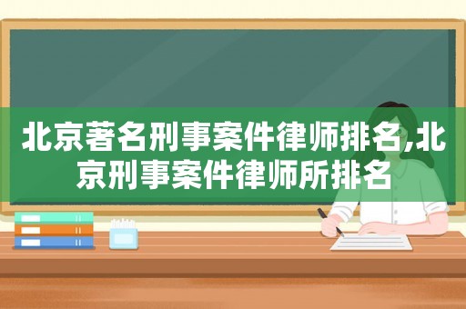 北京著名刑事案件律師排名,北京刑事案件律師所排名