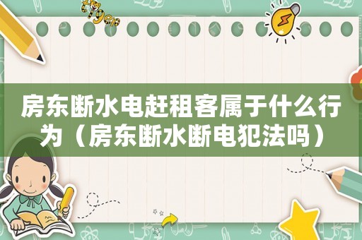 房東斷水電趕租客屬于什么行為（房東斷水斷電犯法嗎）