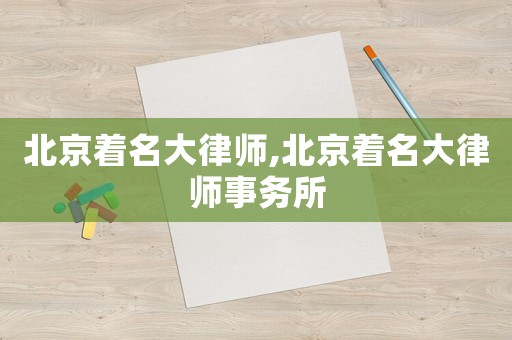 北京著名大律師,北京著名大律師事務(wù)所