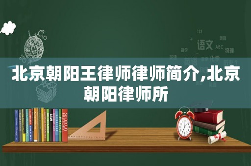 北京朝陽王律師律師簡介,北京朝陽律師所