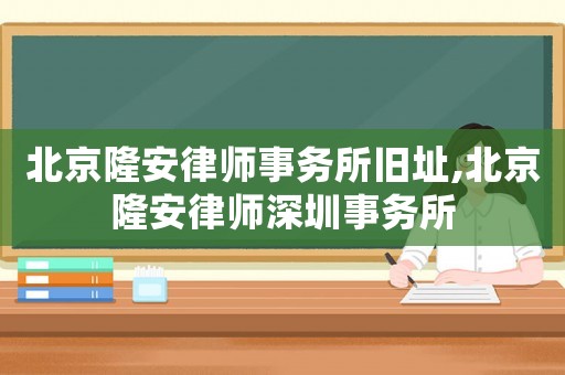 北京隆安律師事務(wù)所舊址,北京隆安律師深圳事務(wù)所
