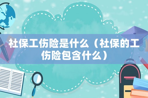 社保工傷險是什么（社保的工傷險包含什么）