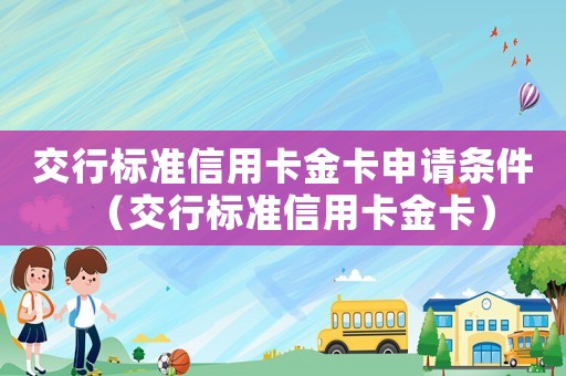 交行標(biāo)準(zhǔn)信用卡金卡申請條件（交行標(biāo)準(zhǔn)信用卡金卡）