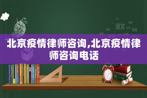 北京疫情律師咨詢(xún),北京疫情律師咨詢(xún)電話