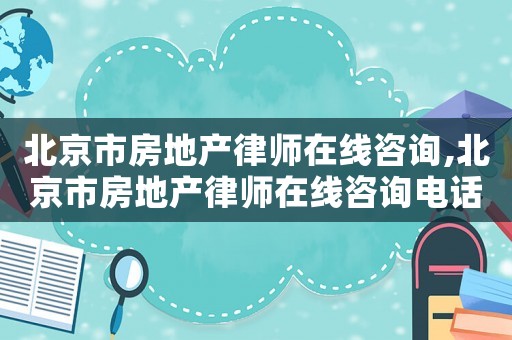 北京市房地產(chǎn)律師在線咨詢,北京市房地產(chǎn)律師在線咨詢電話