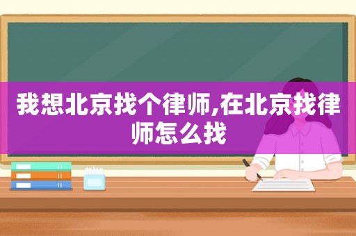我想北京找個律師,在北京找律師怎么找