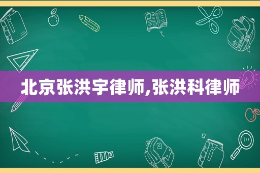 北京張洪宇律師,張洪科律師