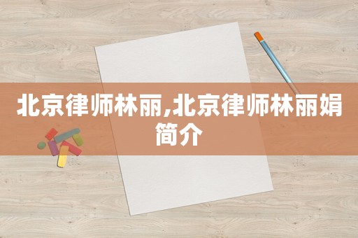 北京律師林麗,北京律師林麗娟簡介