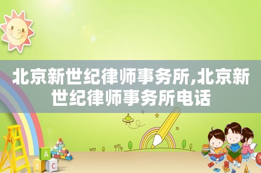 北京新世紀(jì)律師事務(wù)所,北京新世紀(jì)律師事務(wù)所電話