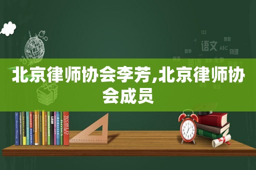 北京律師協(xié)會李芳,北京律師協(xié)會成員