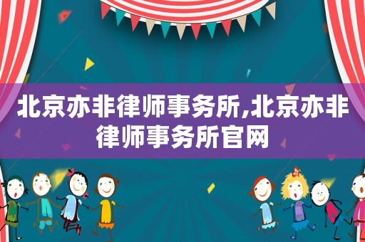 北京亦非律師事務(wù)所,北京亦非律師事務(wù)所官網(wǎng)
