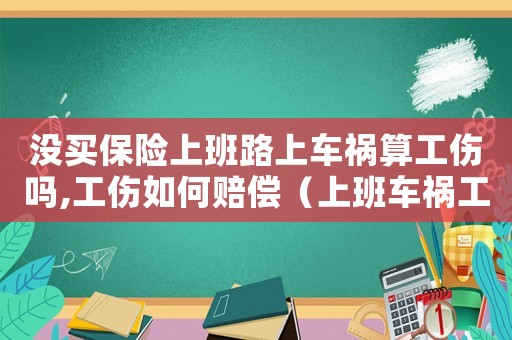 沒買保險(xiǎn)上班路上車禍算工傷嗎,工傷如何賠償（上班車禍工傷沒買社保）