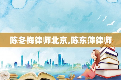 陳冬梅律師北京,陳東萍律師
