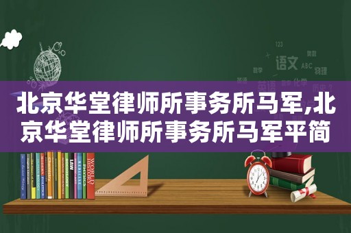 北京華堂律師所事務(wù)所馬軍,北京華堂律師所事務(wù)所馬軍平簡(jiǎn)歷
