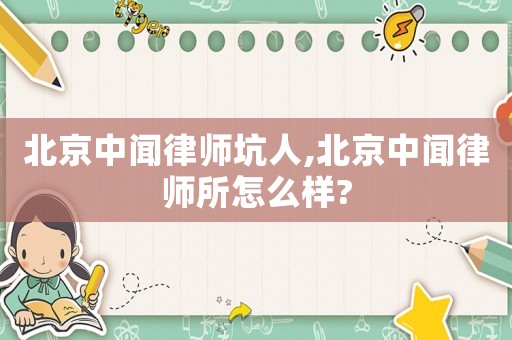 北京中聞律師坑人,北京中聞律師所怎么樣?