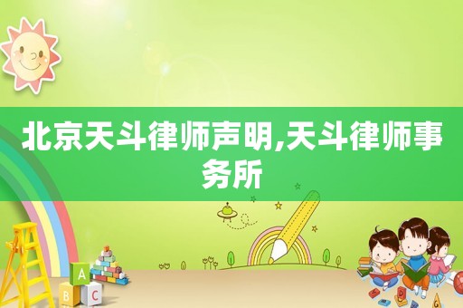 北京天斗律師聲明,天斗律師事務(wù)所