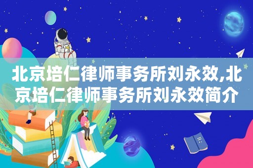北京培仁律師事務(wù)所劉永效,北京培仁律師事務(wù)所劉永效簡介