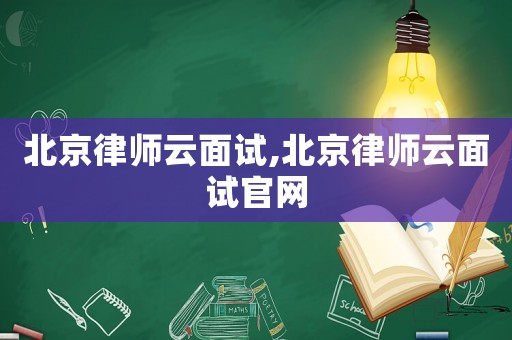 北京律師云面試,北京律師云面試官網(wǎng)