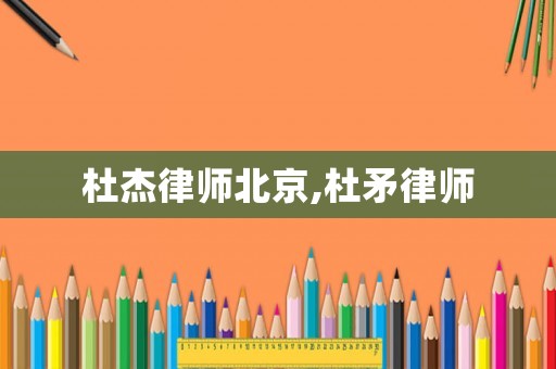 杜杰律師北京,杜矛律師