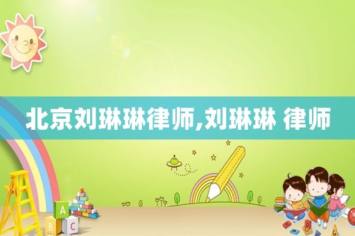 北京劉琳琳律師,劉琳琳 律師